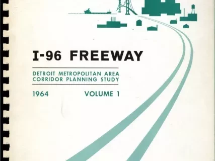 Report - I-96 Freeway
Detroit Metropolitan Area Corridor Planning Study
1964, Volume 1