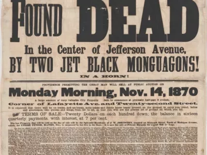 Poster - J.W. Johnston, The Great Land Dealer, 
Found Dead in the Center of Jefferson Avenue, 
by Two Jet Black Monguagons!