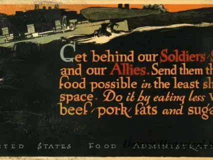 Poster - "Get behind our Solders, Sailors and our Allies. Send them the most food possible in the least shipping space. Do it by eating less wheat beef, -pork - fats and sugar